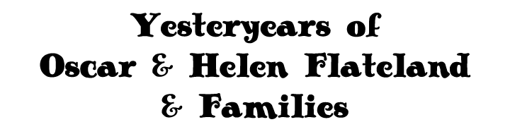 Yesteryears of Oscar & Helen Flateland & Families 