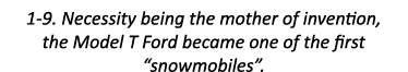 1-9. Necessity being the mother of invention, the Model T Ford became one of the first “snowmobiles”.