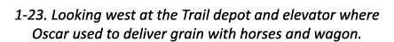 1-23. Looking west at the Trail depot and elevator where Oscar used to deliver grain with horses and wagon.