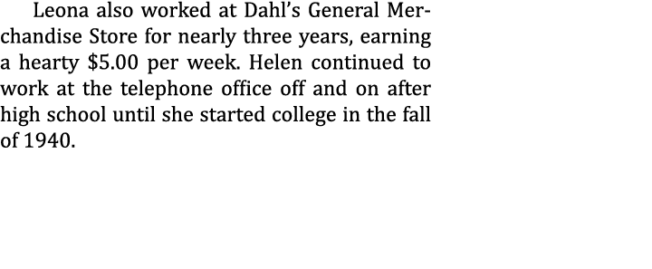 Leona also worked at Dahl’s General Merchandise Store for nearly three years, earning a hearty $5.00 per week. Helen ...