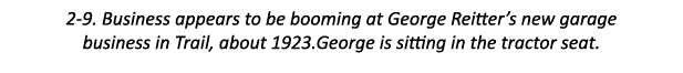 2-9. Business appears to be booming at George Reitter’s new garage business in Trail, about 1923.George is sitting in...