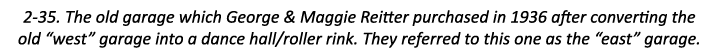 2-35. The old garage which George & Maggie Reitter purchased in 1936 after converting the old “west” garage into a da...