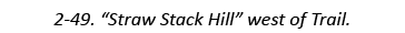 2-49. “Straw Stack Hill” west of Trail.