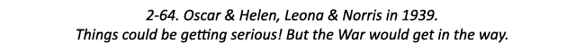 2-64. Oscar & Helen, Leona & Norris in 1939. Things could be getting serious! But the War would get in the way.