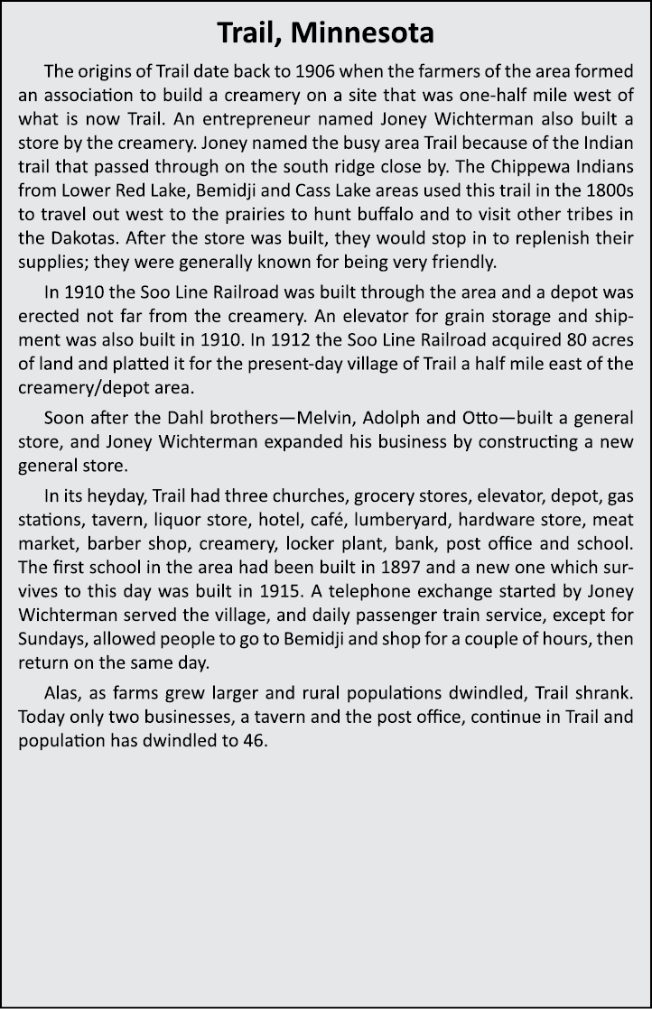Trail, Minnesota The origins of Trail date back to 1906 when the farmers of the area formed an association to build a...