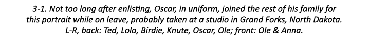 3-1. Not too long after enlisting, Oscar, in uniform, joined the rest of his family for this portrait while on leave,...