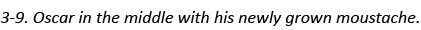 3-9. Oscar in the middle with his newly grown moustache.