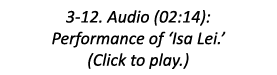 3-12. Audio (02:14): Performance of ‘Isa Lei.’ (Click to play.) 