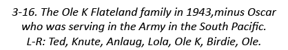 3-16. The Ole K Flateland family in 1943,minus Oscar who was serving in the Army in the South Pacific. L-R: Ted, Knut...