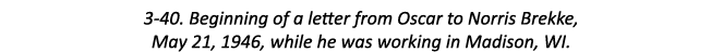3-40. Beginning of a letter from Oscar to Norris Brekke, May 21, 1946, while he was working in Madison, WI.