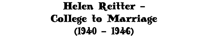 Helen Reitter - College to Marriage (1940 - 1946)