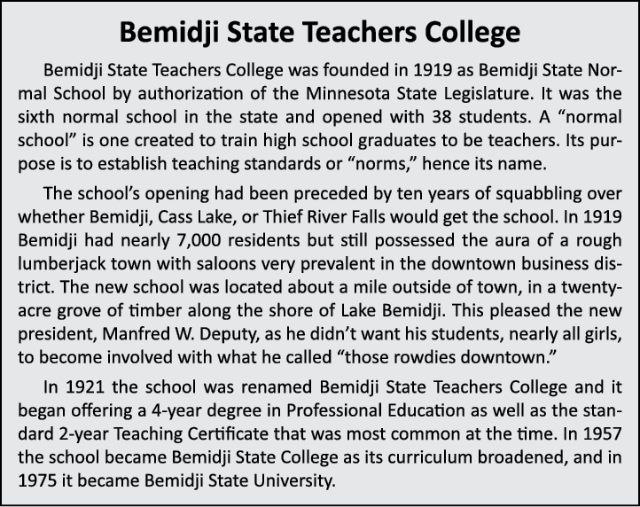 Bemidji State Teachers College Bemidji State Teachers College was founded in 1919 as Bemidji State Normal School by a...
