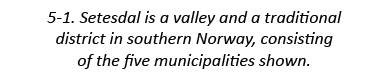 5-1. Setesdal is a valley and a traditional district in southern Norway, consisting of the five municipalities shown.