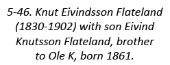 5-46. Knut Eivindsson Flateland (1830-1902) with son Eivind Knutsson Flateland, brother to Ole K, born 1861.
