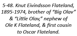 5-48. Knut Eivindsson Flateland, 1895-1974, brother of “Big Olav” & “Little Olav,” nephew of Ole K Flateland, & first...