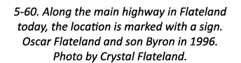5-60. Along the main highway in Flateland today, the location is marked with a sign. Oscar Flateland and son Byron in...