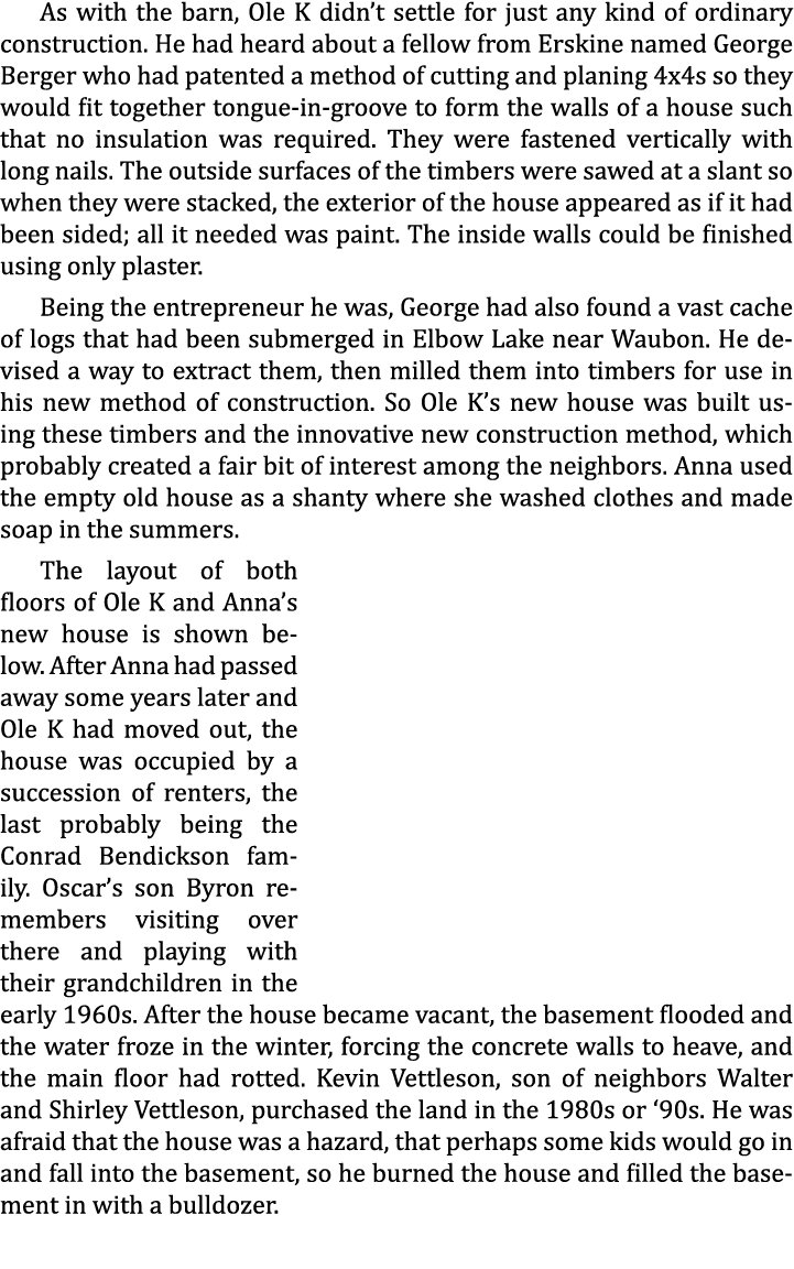 As with the barn, Ole K didn’t settle for just any kind of ordinary construction. He had heard about a fellow from Er...