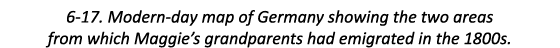 6-17. Modern-day map of Germany showing the two areas from which Maggie’s grandparents had emigrated in the 1800s.
