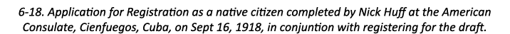 6-18. Application for Registration as a native citizen completed by Nick Huff at the American Consulate, Cienfuegos, ...