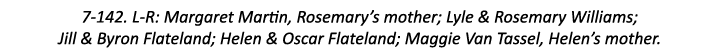 7-142. L-R: Margaret Martin, Rosemary’s mother; Lyle & Rosemary Williams; Jill & Byron Flateland; Helen & Oscar Flate...