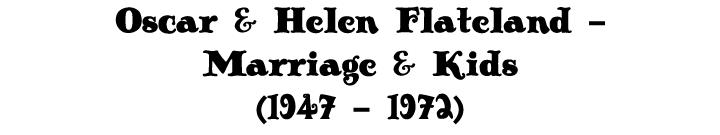 Oscar & Helen Flateland - Marriage & Kids (1947 - 1972)
