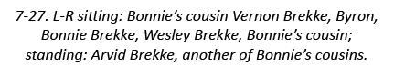 7-27. L-R sitting: Bonnie’s cousin Vernon Brekke, Byron, Bonnie Brekke, Wesley Brekke, Bonnie’s cousin; standing: Arv...
