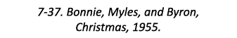 7-37. Bonnie, Myles, and Byron, Christmas, 1955.