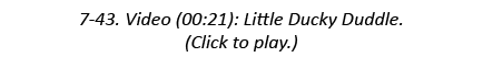 7-43. Video (00:21): Little Ducky Duddle. (Click to play.)