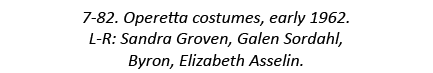 7-82. Operetta costumes, early 1962. L-R: Sandra Groven, Galen Sordahl, Byron, Elizabeth Asselin.