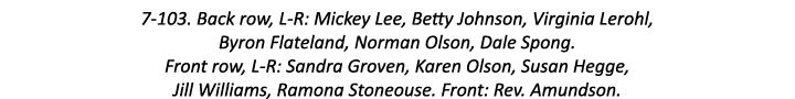 7-103. Back row, L-R: Mickey Lee, Betty Johnson, Virginia Lerohl, Byron Flateland, Norman Olson, Dale Spong. Front ro...