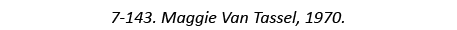 7-143. Maggie Van Tassel, 1970.