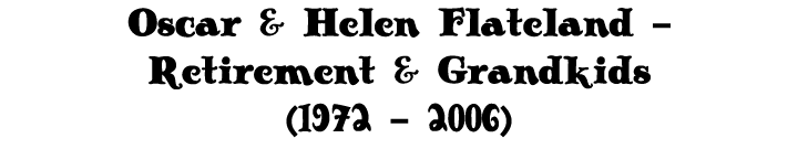 Oscar & Helen Flateland - Retirement & Grandkids (1972 - 2006)