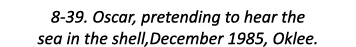 8-39. Oscar, pretending to hear the sea in the shell,December 1985, Oklee.