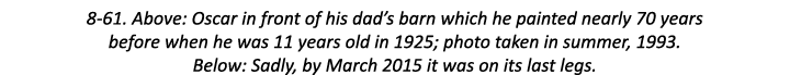 8-61. Above: Oscar in front of his dad’s barn which he painted nearly 70 years before when he was 11 years old in 192...